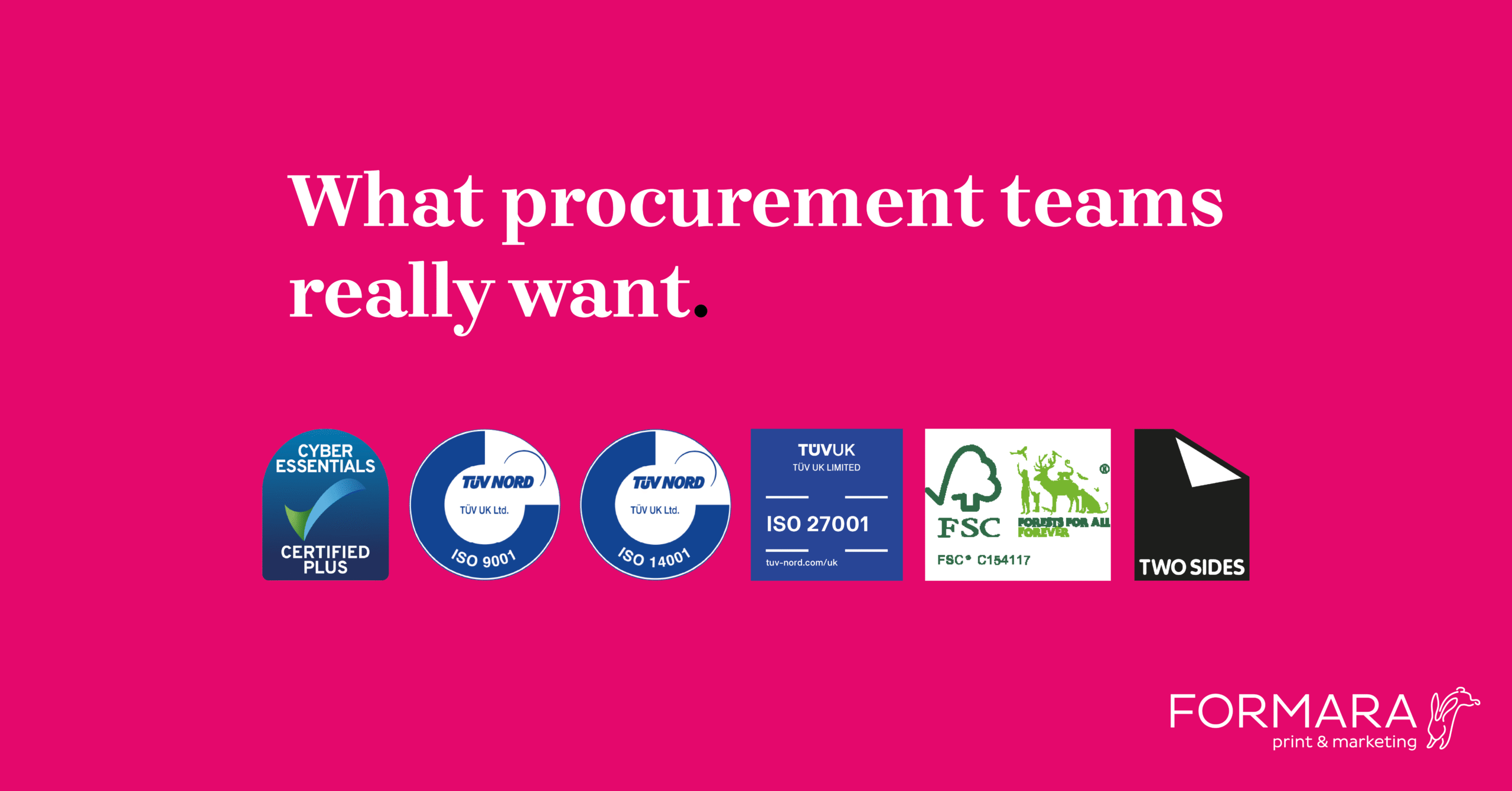 Formara certifications showcasing them as a print supplier for procurement teams – ISO 27001, ISO 9001, ISO 14001, Cyber Essentials Plus, FSC, and Two Sides logos on a pink background